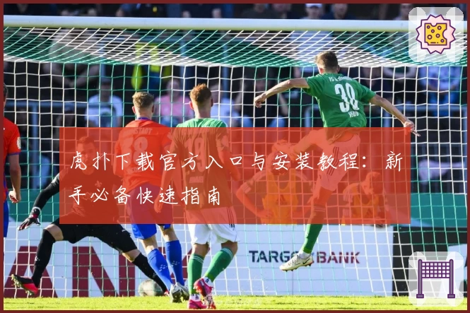 虎扑下载官方入口与安装教程：新手必备快速指南