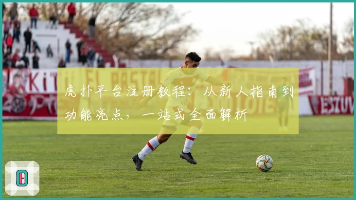 虎扑平台注册教程:从新人指南到功能亮点,一站式全面解析