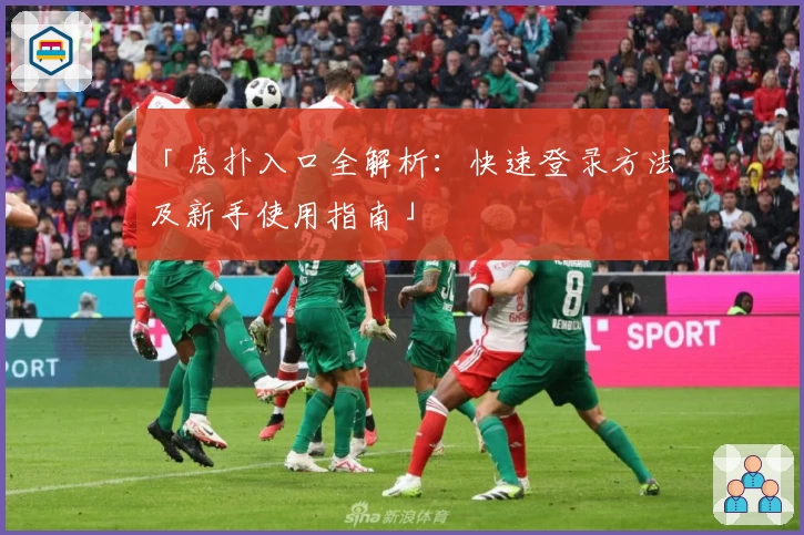 「虎扑入口全解析：快速登录方法及新手使用指南」